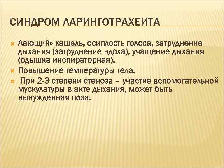 СИНДРОМ ЛАРИНГОТРАХЕИТА Лающий» кашель, осиплость голоса, затруднение дыхания (затруднение вдоха), учащение дыхания (одышка инспираторная).