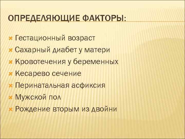 ОПРЕДЕЛЯЮЩИЕ ФАКТОРЫ: Гестационный возраст Сахарный диабет у матери Кровотечения у беременных Кесарево сечение Перинатальная
