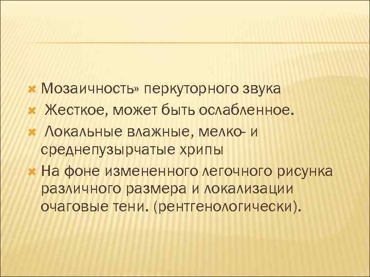  Мозаичность» перкуторного звука Жесткое, может быть ослабленное. Локальные влажные, мелко- и среднепузырчатые хрипы
