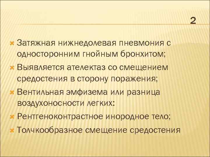 2 Затяжная нижнедолевая пневмония с односторонним гнойным бронхитом; Выявляется ателектаз со смещением средостения в