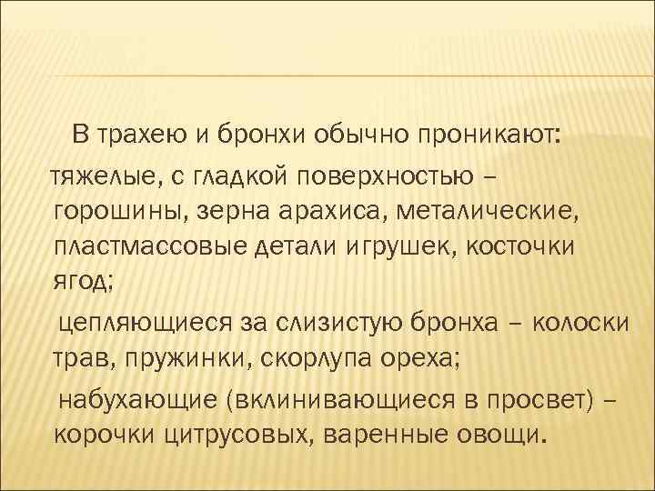 В трахею и бронхи обычно проникают: тяжелые, с гладкой поверхностью – горошины, зерна арахиса,