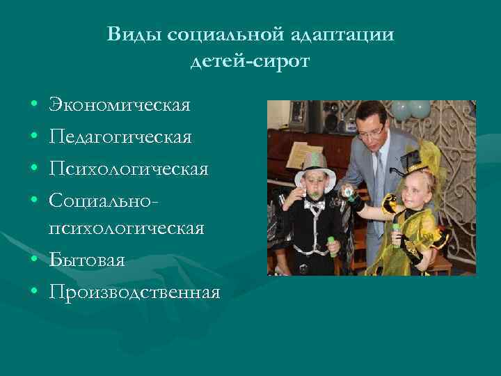 Виды социальной адаптации детей-сирот • • Экономическая Педагогическая Психологическая Социальнопсихологическая • Бытовая • Производственная