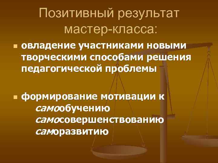 Позитивный результат мастер-класса: n n овладение участниками новыми творческими способами решения педагогической проблемы формирование