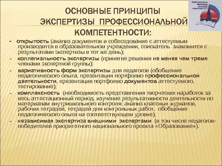 ОСНОВНЫЕ ПРИНЦИПЫ ЭКСПЕРТИЗЫ ПРОФЕССИОНАЛЬНОЙ КОМПЕТЕНТНОСТИ: - открытость (анализ документов и собеседование с аттестуемым производится