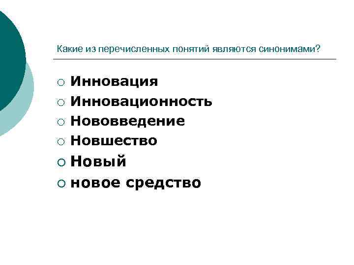 Какие из перечисленных понятий являются синонимами? ¡ ¡ Инновация Инновационность Нововведение Новшество Новый ¡