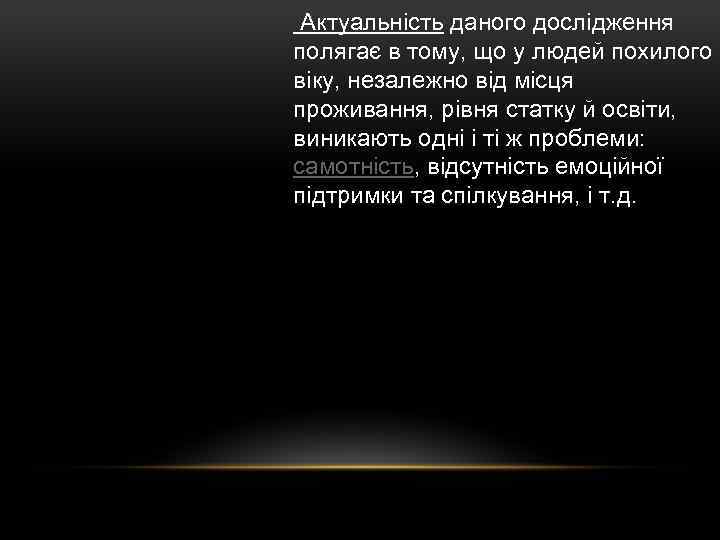 Актуальність даного дослідження полягає в тому, що у людей похилого віку, незалежно від місця