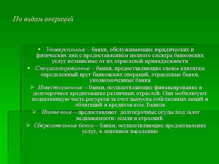 По видам операций § Универсальные – банки, обслуживающие юридических и физических лиц с предоставлением