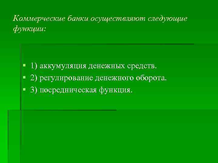 Коммерческие банки осуществляют следующие функции: § 1) аккумуляция денежных средств. § 2) регулирование денежного