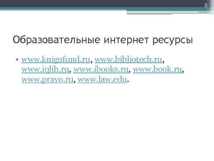 5 Образовательные интернет ресурсы • www. knigofund. ru, www. bibliotech. ru, www. iqlib. ru,