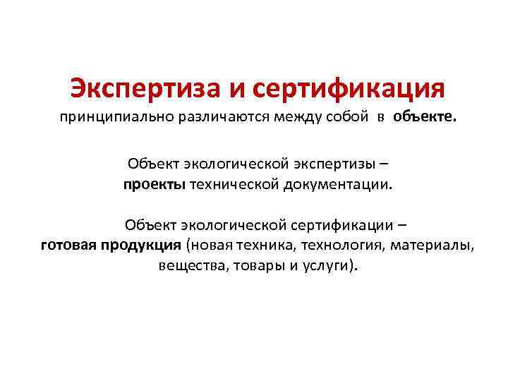 Экспертиза и сертификация принципиально различаются между собой в объекте. Объект экологической экспертизы – проекты