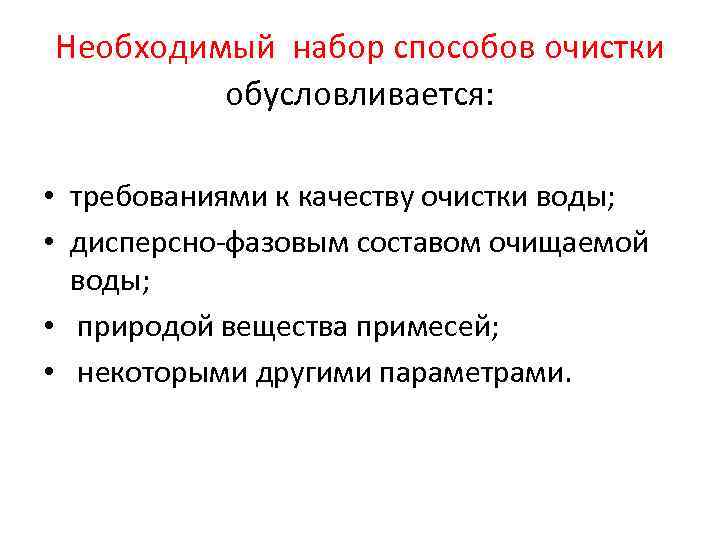 Необходимый набор способов очистки обусловливается: • требованиями к качеству очистки воды; • дисперсно-фазовым составом