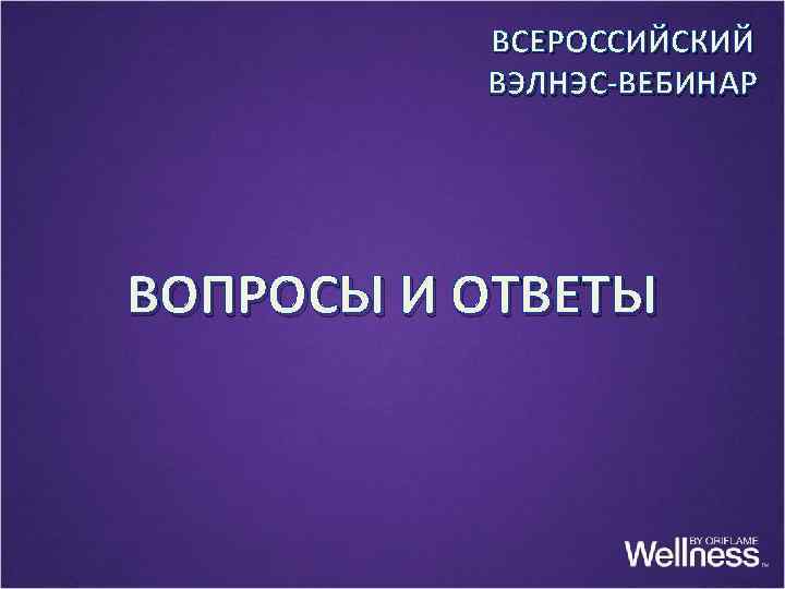 ВСЕРОССИЙСКИЙ ВЭЛНЭС-ВЕБИНАР ВОПРОСЫ И ОТВЕТЫ 