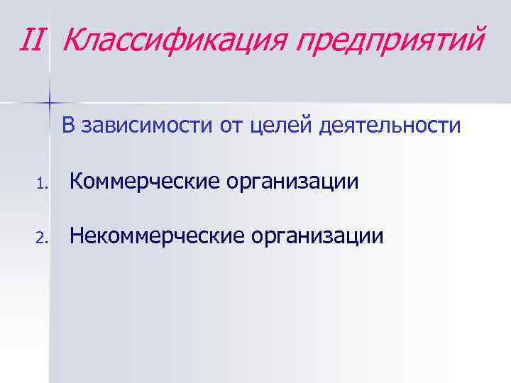 II Классификация предприятий В зависимости от целей деятельности 1. Коммерческие организации 2. Некоммерческие организации