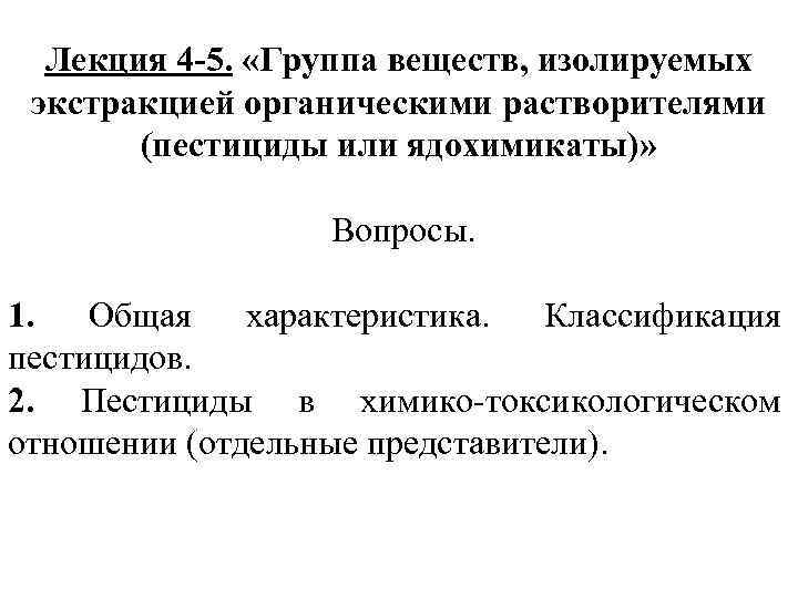 Лекция 4 -5. «Группа веществ, изолируемых экстракцией органическими растворителями (пестициды или ядохимикаты)» Вопросы. 1.
