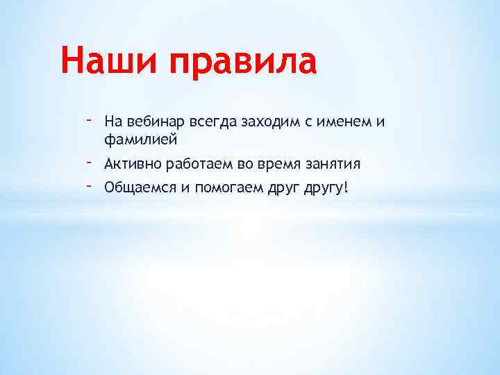 Наши правила - На вебинар всегда заходим с именем и фамилией - Активно работаем