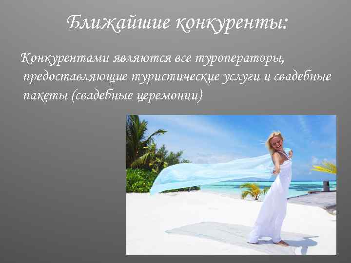 Ближайшие конкуренты: Конкурентами являются все туроператоры, предоставляющие туристические услуги и свадебные пакеты (свадебные церемонии)