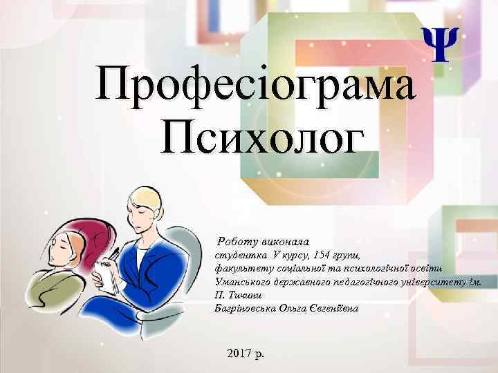 Професіограма Психолог Роботу виконала студентка V курсу, 154 групи, факультету соціальної та психологічної освіти