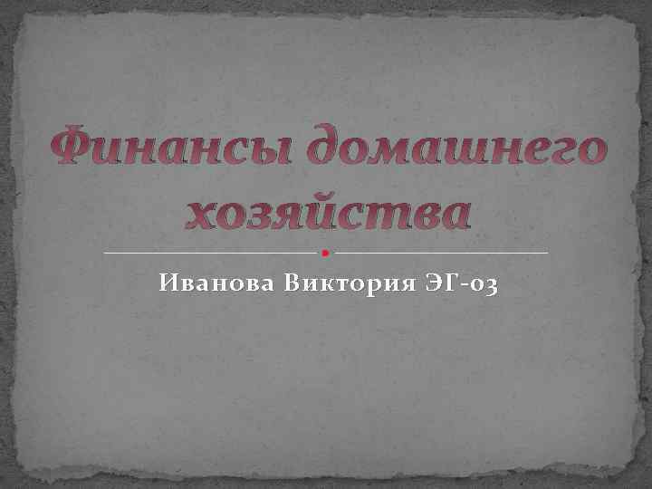 Финансы домашнего хозяйства Иванова Виктория ЭГ-03 