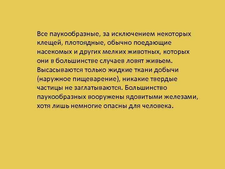 Все паукообразные, за исключением некоторых клещей, плотоядные, обычно поедающие насекомых и других мелких животных,