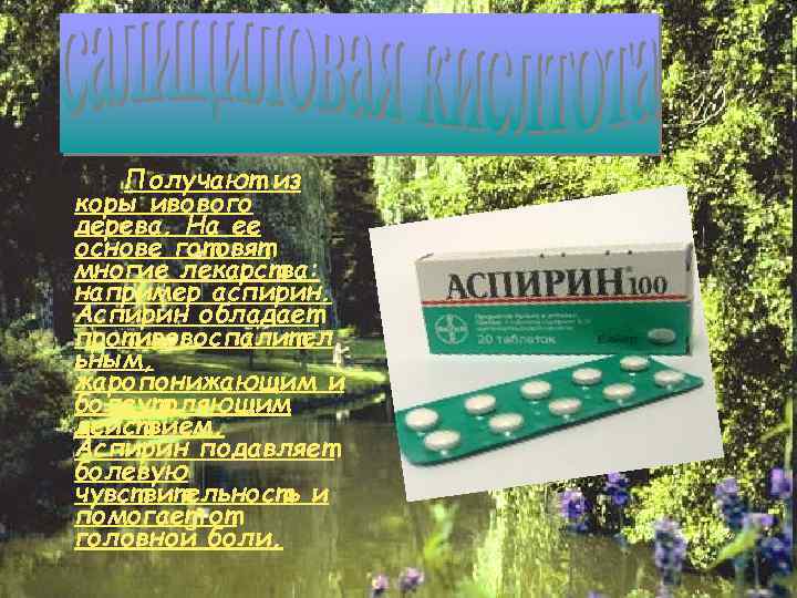Получают из коры ивового дерева. На ее основе готовят многие лекарства: например аспирин. Аспирин