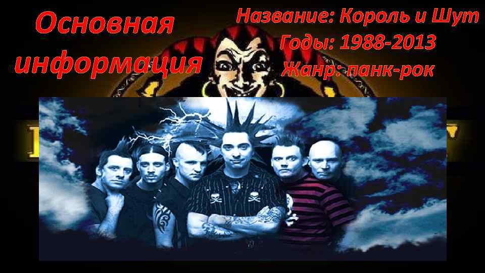 Основная информация Название: Король и Шут Годы: 1988 -2013 Жанр: панк-рок 