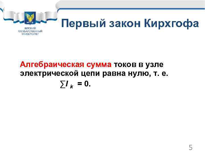 Первый закон Кирхгофа Алгебраическая сумма токов в узле электрической цепи равна нулю, т. е.