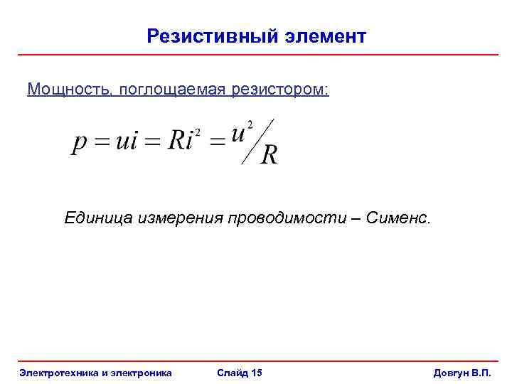 Резистивный элемент Мощность, поглощаемая резистором: Единица измерения проводимости – Сименс. Электротехника и электроника Слайд