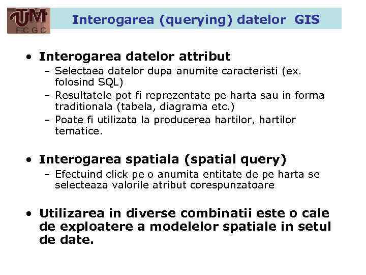 Interogarea (querying) datelor GIS • Interogarea datelor attribut – Selectaea datelor dupa anumite caracteristi