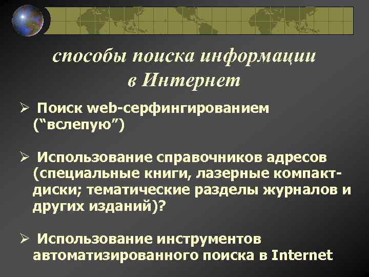 cпособы поиска информации в Интернет Ø Поиск web-серфингированием (“вслепую”) Ø Использование справочников адресов (специальные
