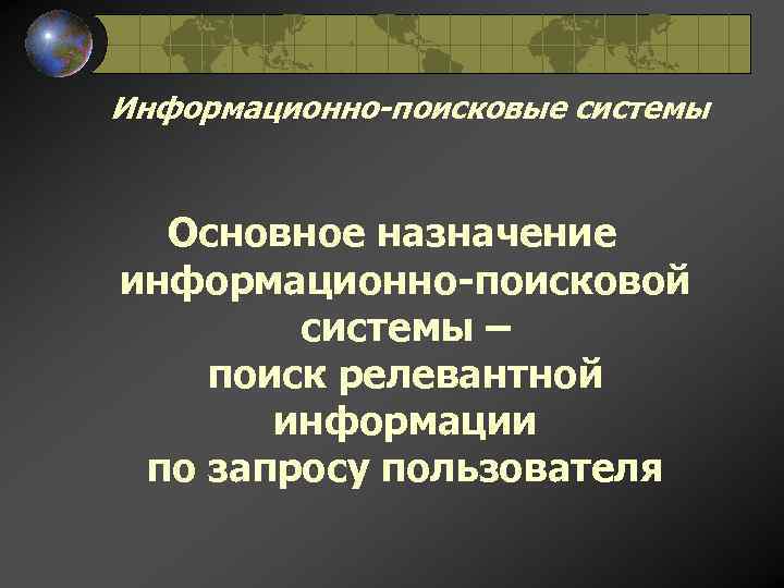 Информационно-поисковые системы Основное назначение информационно-поисковой системы – поиск релевантной информации по запросу пользователя 