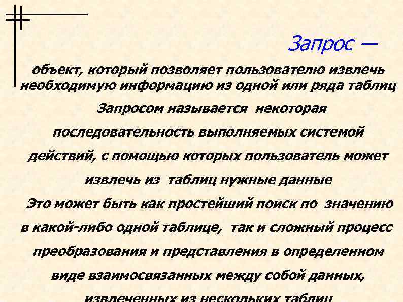 Запрос ― объект, который позволяет пользователю извлечь необходимую информацию из одной или ряда таблиц