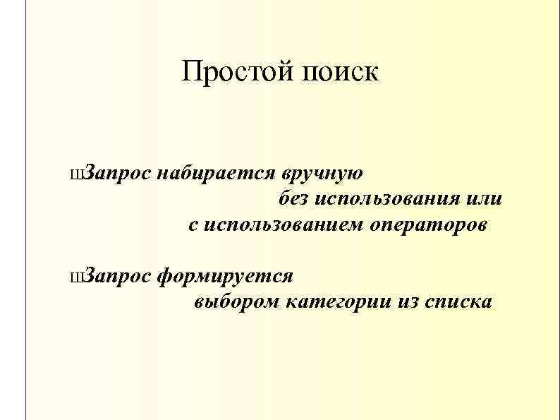 Простой поиск ШЗапрос набирается вручную без использования или с использованием операторов ШЗапрос формируется выбором