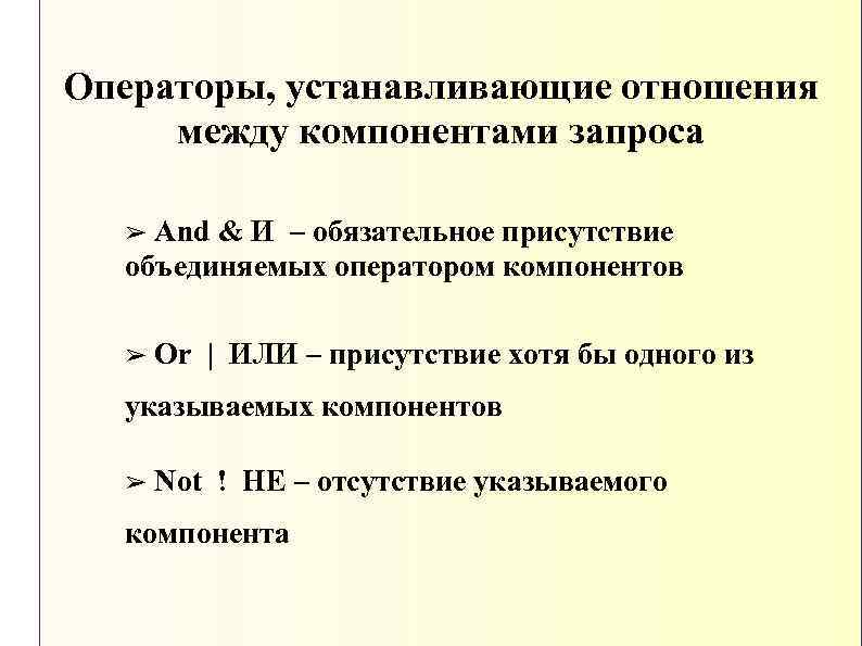 Операторы, устанавливающие отношения между компонентами запроса And & И – обязательное присутствие объединяемых оператором