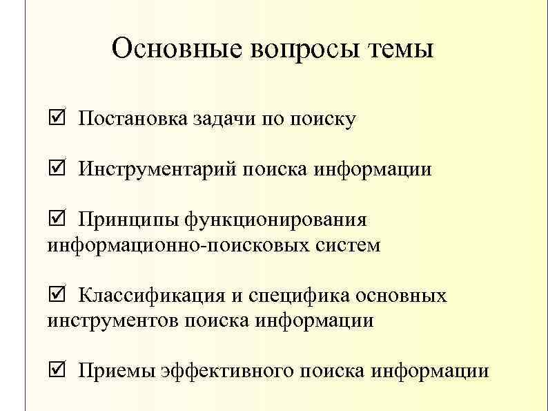 Основные вопросы темы þ Постановка задачи по поиску þ Инструментарий поиска информации þ Принципы