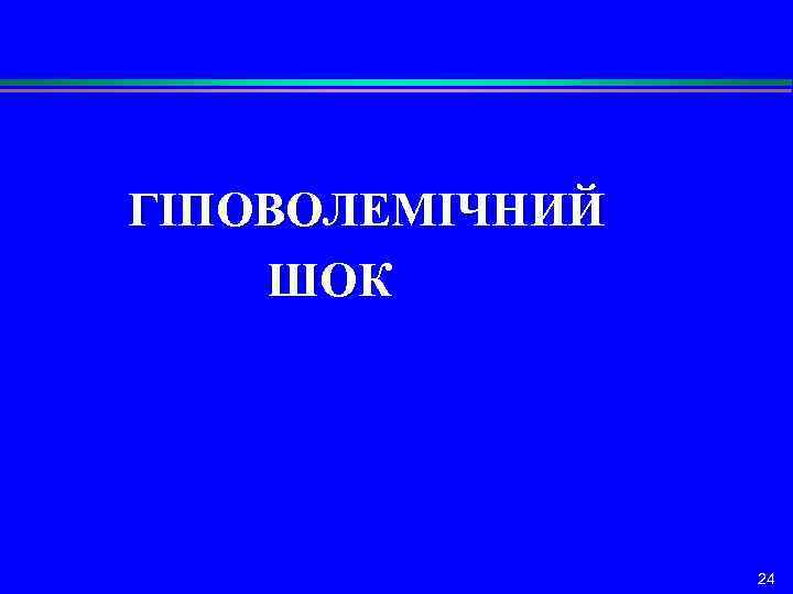 ГІПОВОЛЕМІЧНИЙ ШОК 24 