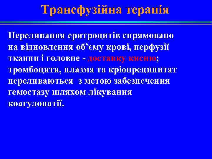 Трансфузійна терапія Переливання еритроцитів спрямовано на відновлення об’єму крові, перфузії тканин і головне -