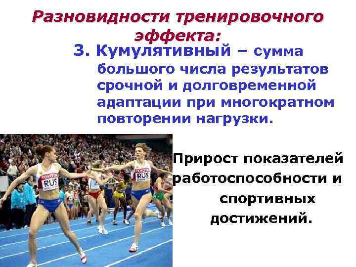 Разновидности тренировочного эффекта: 3. Кумулятивный – сумма большого числа результатов срочной и долговременной адаптации