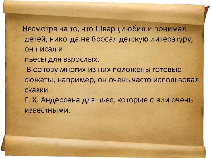 Несмотря на то, что Шварц любил и понимал детей, никогда не бросал детскую литературу,