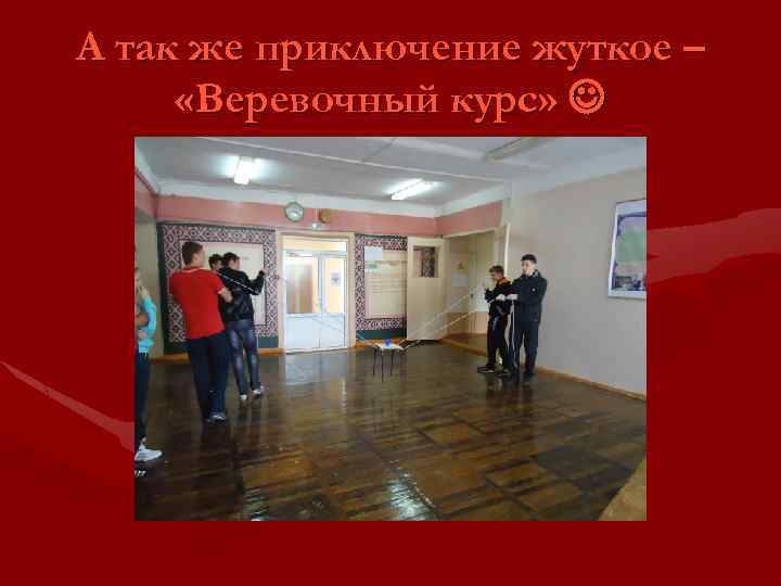 А так же приключение жуткое – «Веревочный курс» 