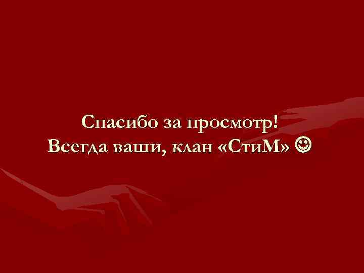 Спасибо за просмотр! Всегда ваши, клан «Сти. М» 