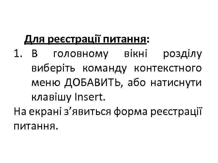 Для реєстрації питання: 1. В головному вікні розділу виберіть команду контекстного меню ДОБАВИТЬ, або