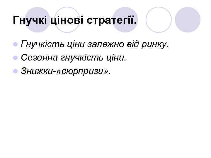 Гнучкі цінові стратегії. l Гнучкість ціни залежно від ринку. l Сезонна гнучкість ціни. l