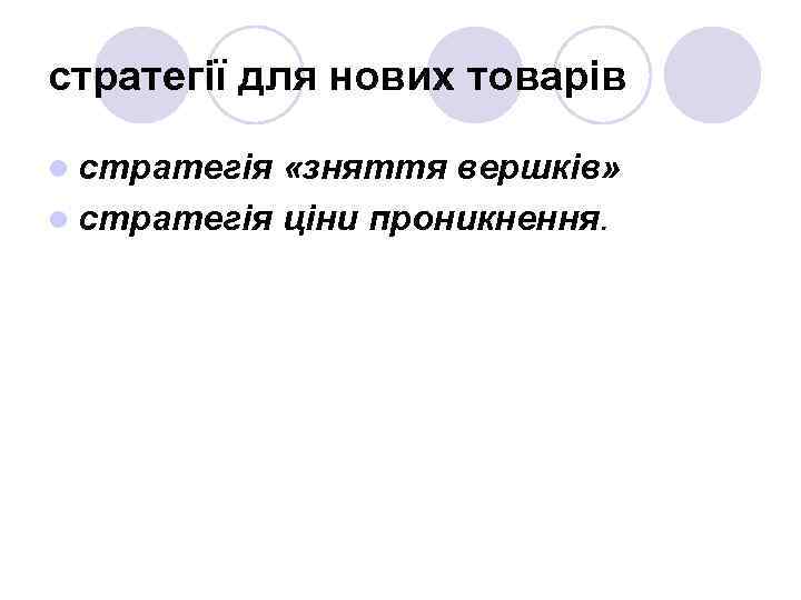 стратегії для нових товарів l стратегія «зняття вершків» l стратегія ціни проникнення. 