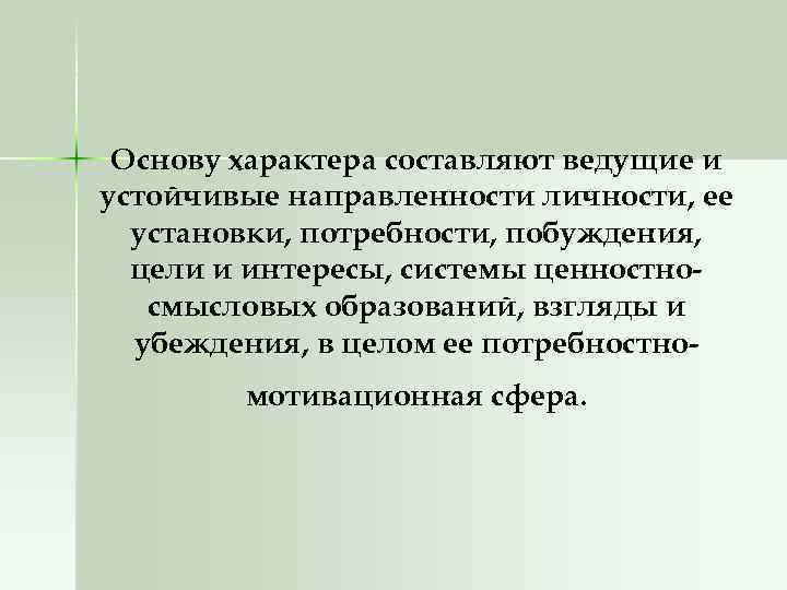 Основу характера составляют ведущие и устойчивые направленности личности, ее установки, потребности, побуждения, цели и