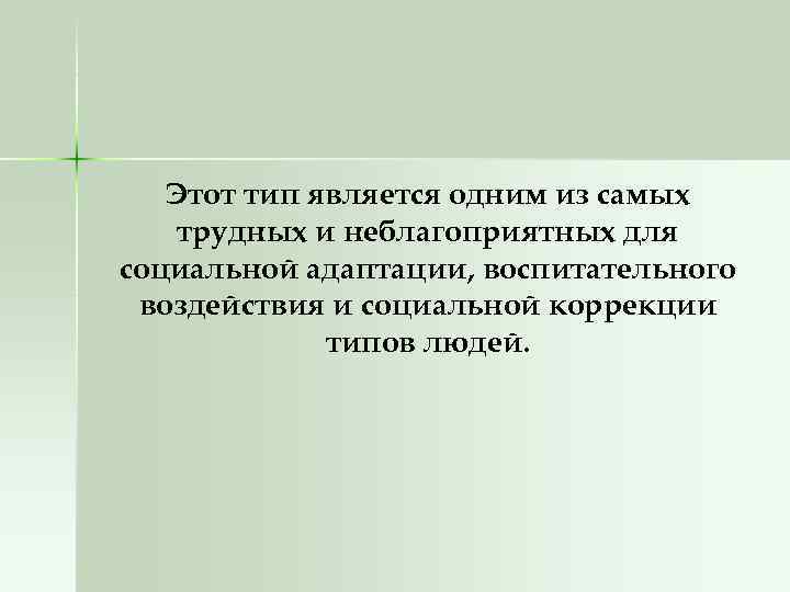 Этот тип является одним из самых трудных и неблагоприятных для социальной адаптации, воспитательного воздействия