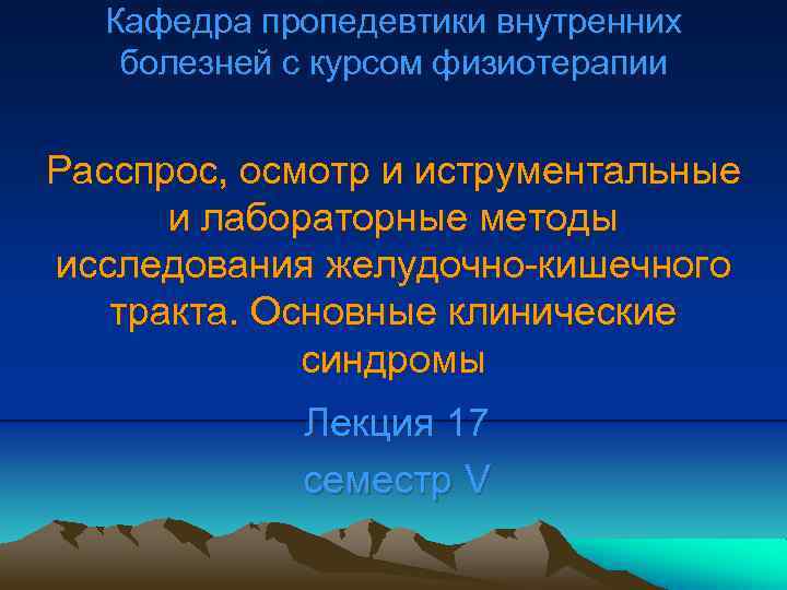 Кафедра пропедевтики внутренних болезней с курсом физиотерапии Расспрос, осмотр и иструментальные и лабораторные методы