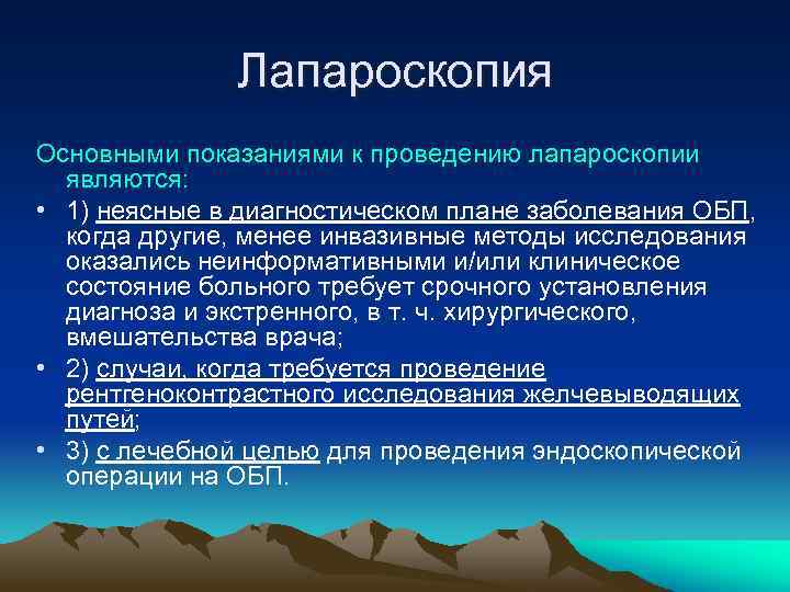 Лапароскопия Основными показаниями к проведению лапароскопии являются: • 1) неясные в диагностическом плане заболевания