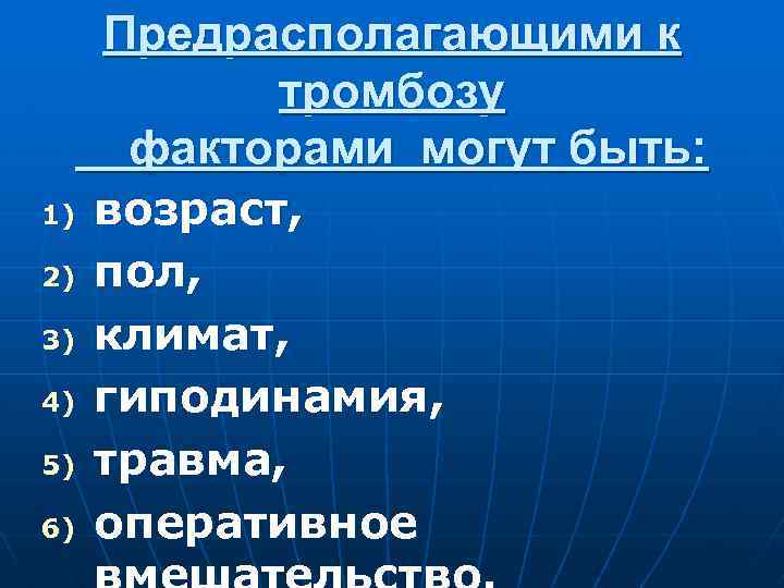 Предрасполагающими к тромбозу факторами могут быть: 1) 2) 3) 4) 5) 6) возраст, пол,