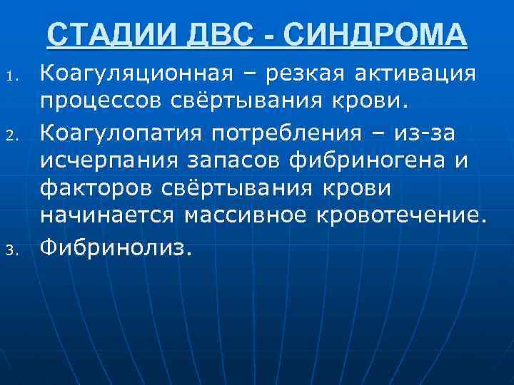 СТАДИИ ДВС - СИНДРОМА 1. 2. 3. Коагуляционная – резкая активация процессов свёртывания крови.