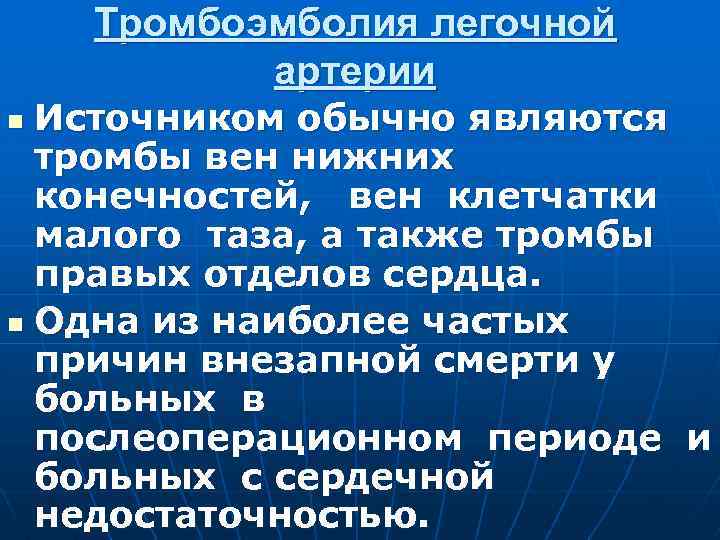 Тромбоэмболия легочной артерии Источником обычно являются тромбы вен нижних конечностей, вен клетчатки малого таза,